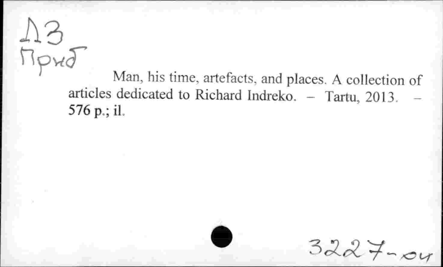 ﻿Man, his time, artefacts, and places. A collection of articles dedicated to Richard Indreko. - Tartu, 2013, -576 p.; il.
